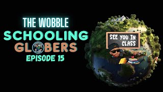 Schooling Globers - Episode 15 - The Wobble