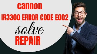 #cannon #ir3300 ERROR CODE E002 E003 SOLVE AND REPAIRING