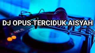 DJ TIKTOK DJ OPUS TERCIDUK AISYAH REMIX WOLES BASS BOSST