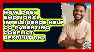 How Does Emotional Intelligence Help Co-parenting Conflict Resolution? - Fatherhood Journey Network