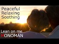 [Peaceful Relaxing Soothing] Lean on me - MONOMAN