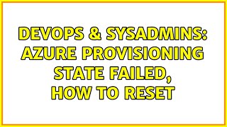 DevOps & SysAdmins: Azure provisioning state failed, how to reset