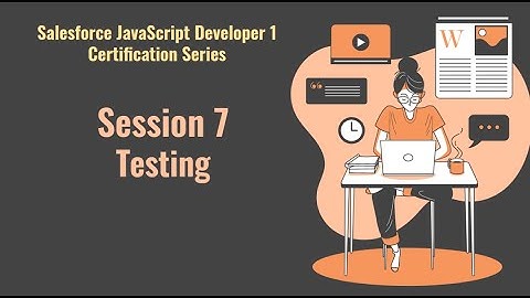 Salesforce JavaScript Developer 1 certification series | Session 7