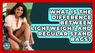 What Is The Difference Between Lightweight And Regular Stand Bags? - Your Golf Gear Insider