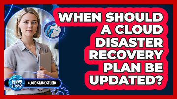When Should a Cloud Disaster Recovery Plan Be Updated?