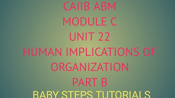 HUMAN IMPLICATIONS OF ORGANIZATION | UNIT 22 | PART B| MODULE C | CAIIB | ABM | BABY STEPS TUTORIALS
