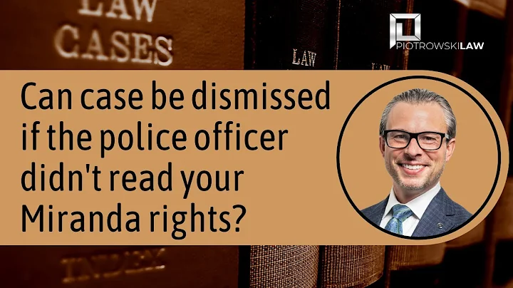 Can the case be dismissed if the police officer didn't read your Miranda rights?
