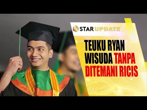 TEUKU RYAN WISUDA TANPA DITEMANI RIA RICIS, RYAN UNGKAP ALASAN ISTRI TAK HADIR - STAR UPDATE