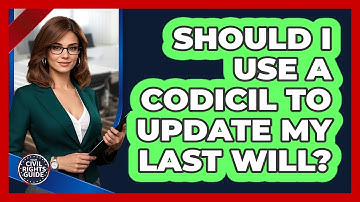 Should I Use A Codicil To Update My Last Will? - Your Civil Rights Guide