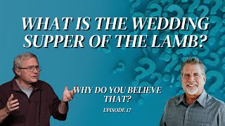 What is the Wedding Supper of the Lamb? | Why Do You Believe That? Episode 17