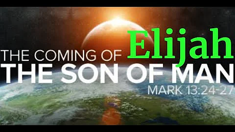 Elijah: the son of man - Yeshua's end time servant