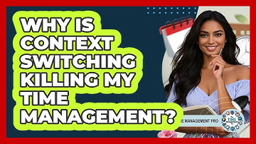 Why Is Context Switching Killing My Time Management? - The Time Management Pro
