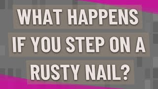 What happens if you step on a rusty nail?