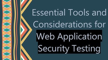 Essential Tools and Considerations for Web Application Security Testing