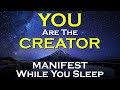 YOU are the CREATOR - Manifest While Your Sleep Meditation - Listen every night