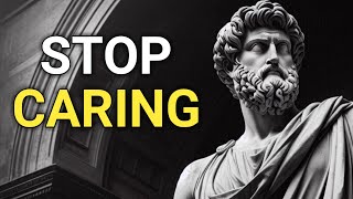 Master the art of NOT CARING. STOICISM