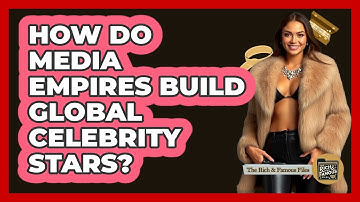 How Do Media Empires Build Global Celebrity Stars? - The Rich And Famous Files