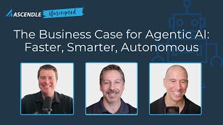Ascendle Unscripted | The Business Case for Agentic AI: Faster, Smarter, Autonomous
