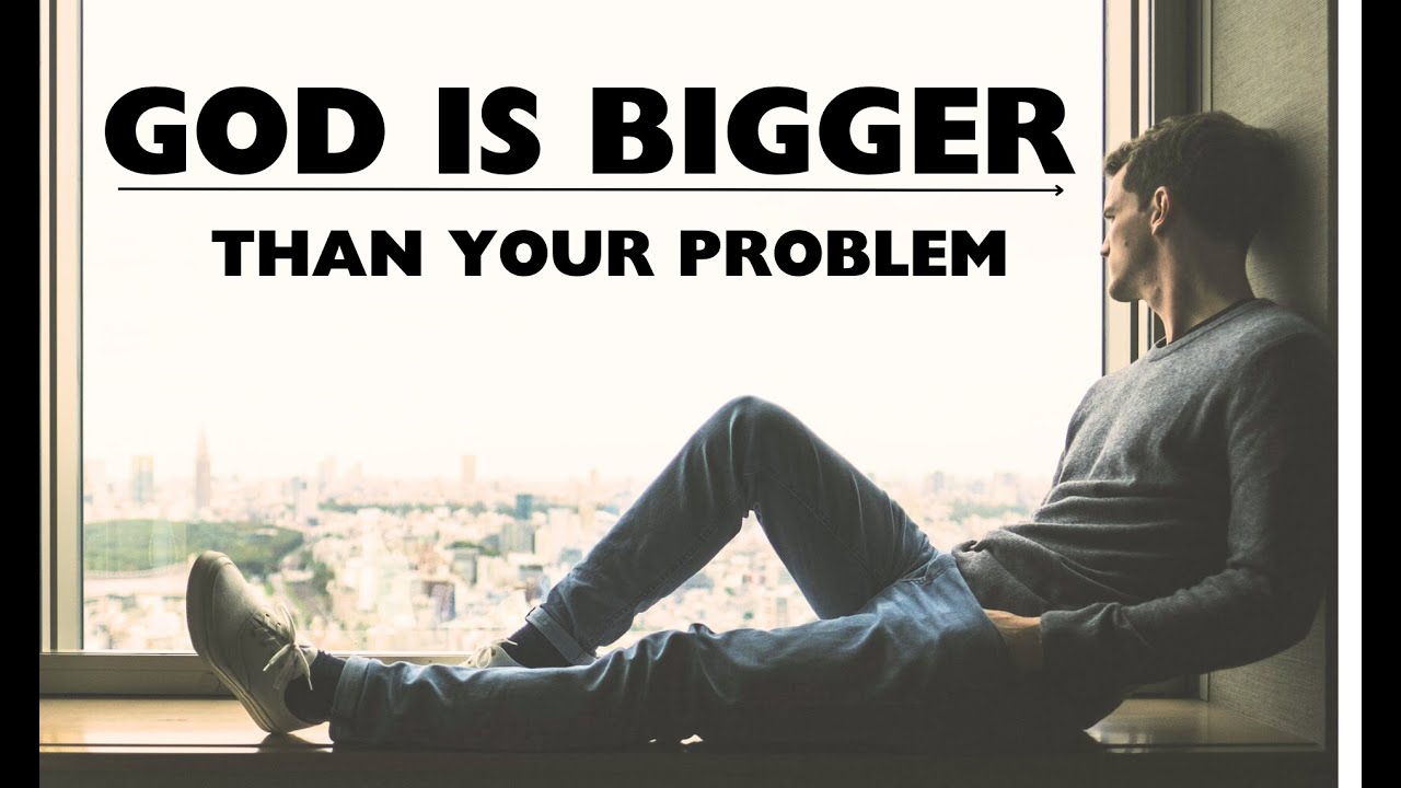God Problem GOD IS BIGGER THAN YOUR PROBLEM | TELL YOUR PROBLEM ABOUT YOUR GOD ...