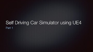 Self Driving Car Simulator using UE4 -- Part 1