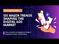 6 major trends shaping the digital ads market