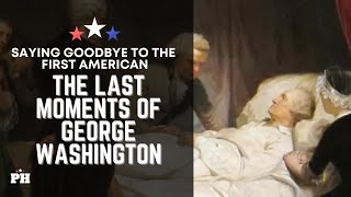 The Last Moments of George Washington: Saying Goodbye to the First American