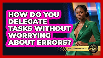 How Do You Delegate Tasks Without Worrying About Errors? - College Dropout Millionaire