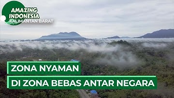 Indahnya Desa Penyangga Perbatasan Negara Indonesia - Malaysia | Amazing Indonesia Kalimantan Barat