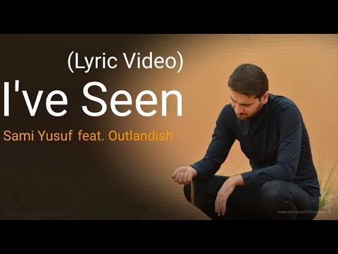 Sami Yusuf - I've Seen (Feat. Outlandish) (Lyric Video)