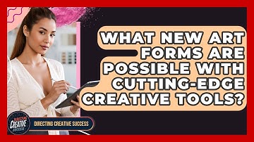 What New Art Forms Are Possible With Cutting-edge Creative Tools? - Directing Creative Success
