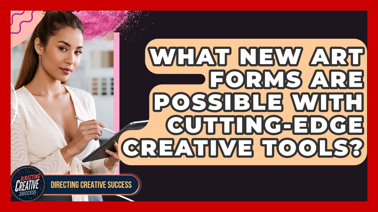 What New Art Forms Are Possible With Cutting-edge Creative Tools? - Directing Creative Success