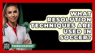 What Resolution Techniques Are Used In Soccer? - The Soccer Xpert