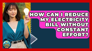 How Can I Reduce My Electricity Bill Without Constant Effort? - Your Utilities Hub