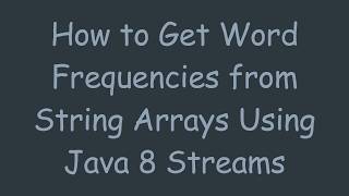 How to Get Word Frequencies from String Arrays Using Java 8 Streams