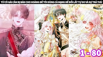 FULL 1 + 80 | TỪ CÔ GÁI CÂM BỊ BÁN CHO HOÀNG ĐẾ TÔI DÙNG CẢ MẠNG ĐỂ ĐỔI LẤY TỰ DO VÀ SỰ TRẢ THÙ