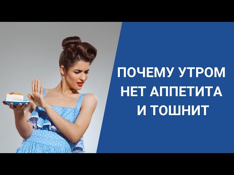 ПОЧЕМУ УТРОМ НЕТ АППЕТИТА И ТОШНИТ
