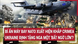 Tin quốc tế 27\/4: Bí ẩn máy bay NATO xuất hiện khắp Crimea, Ukraine định cho Nga một ‘bất ngờ lớn’?