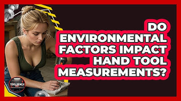 Do Environmental Factors Impact Hand Tool Measurements? - ToolBench Pros