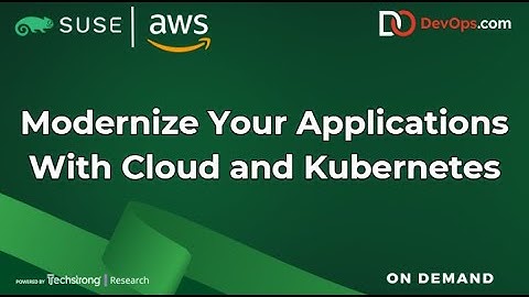 Modernize Your Applications With Cloud and Kubernetes
