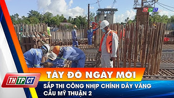 Sắp thi công nhịp chính dây văng cầu Mỹ Thuận 2 | Cần Thơ TV