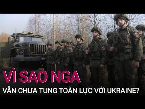 Vì sao Nga vẫn chưa tung toàn lực với Ukraine? | VTC Now