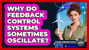 Why Do Feedback Control Systems Sometimes Oscillate? - Electrical Engineering Essentials