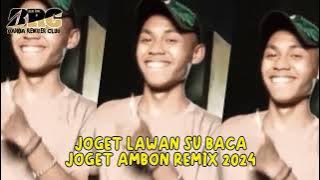 Joget Lawan Su Baca | Joget Ambon Remix 2024