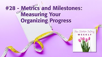 Metrics and Milestones: Measuring Your Organizing Progress - The Clutter Fairy Weekly #28
