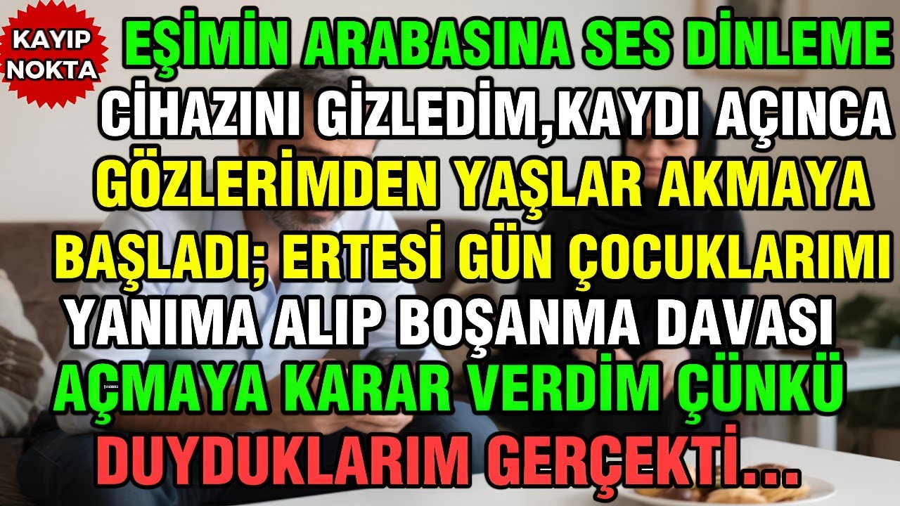 EŞİMİN ARABASINA DİNLEME CİHAZI SAKLADIM, SES KAYDINI DİNLEYİNCE KALBİMDE AĞRI HİSSETİM; VE ÇOCUKLAR