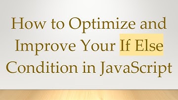 How to Optimize and Improve Your If Else Condition in JavaScript