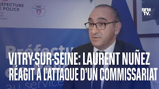 Vitry-sur-Seine: Laurent Nuñez réagit à l’attaque d’un commissariat