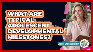 What Are Typical Adolescent Developmental Milestones?