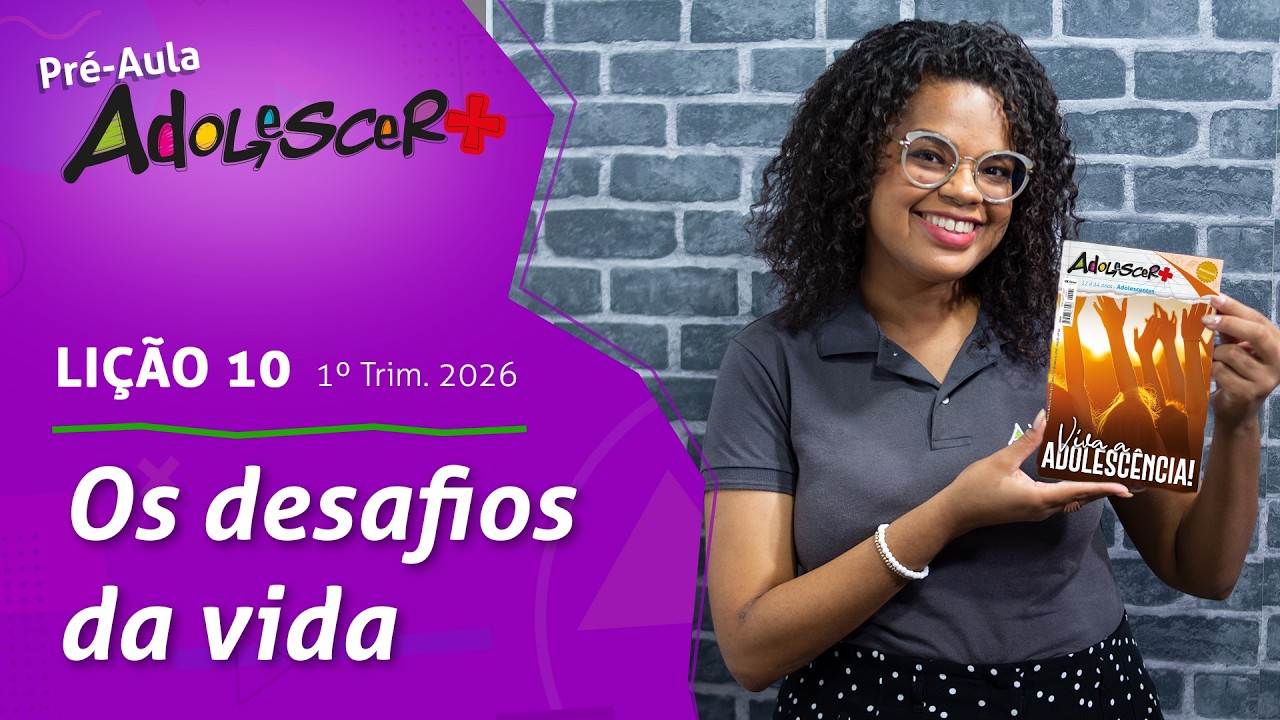 Os desafios da vida (Pré-aula, lição 10 - 1° Tri 2026) EBD Adolescer+