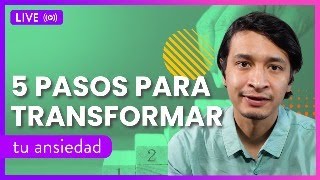 Los 5 pasos para transformar tu ansiedad - Psic. Iván Franco